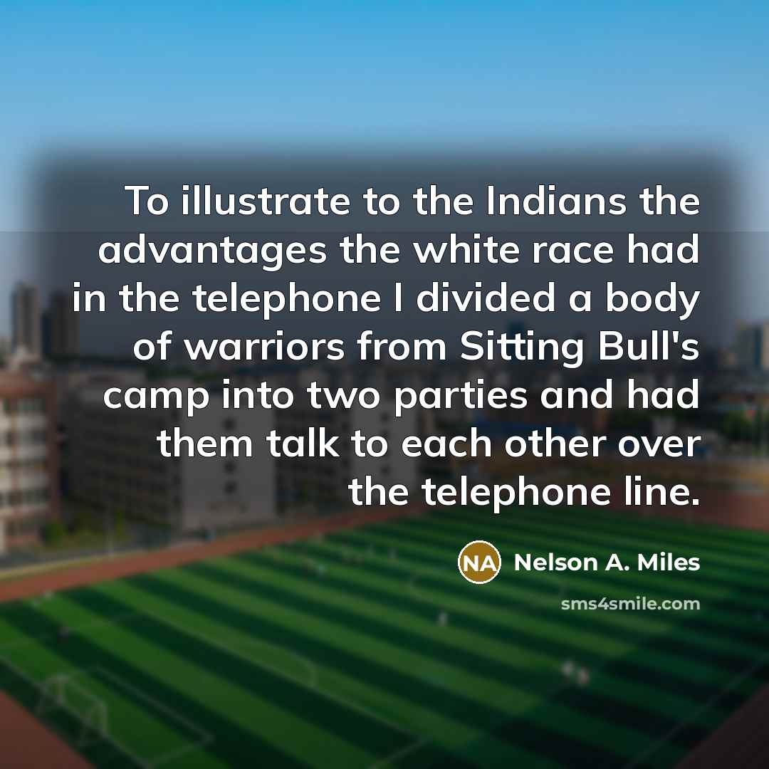 “To illustrate to the Indians the advantages the white race…” quote by Nelson A. Miles