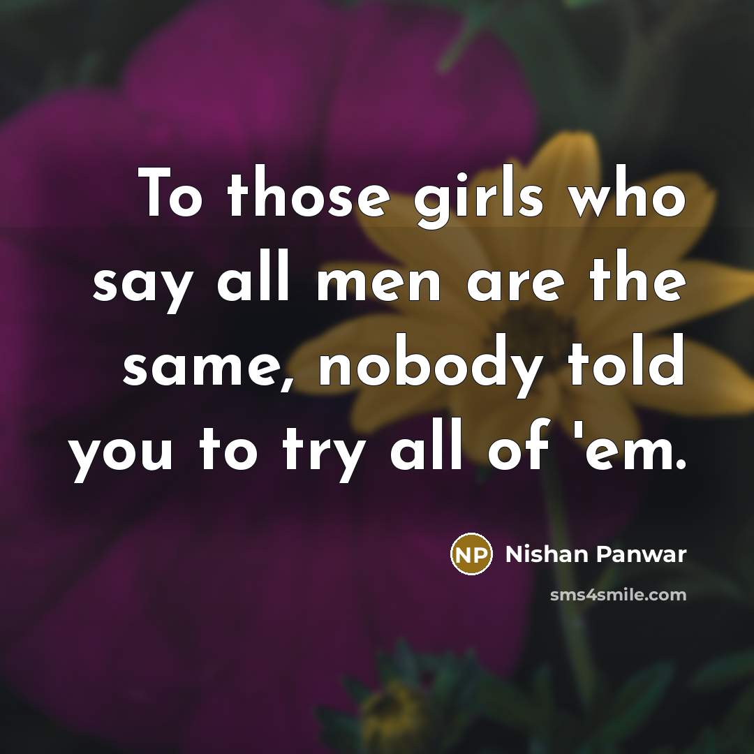 “To those girls who say all men are the same,…” quote by Nishan Panwar