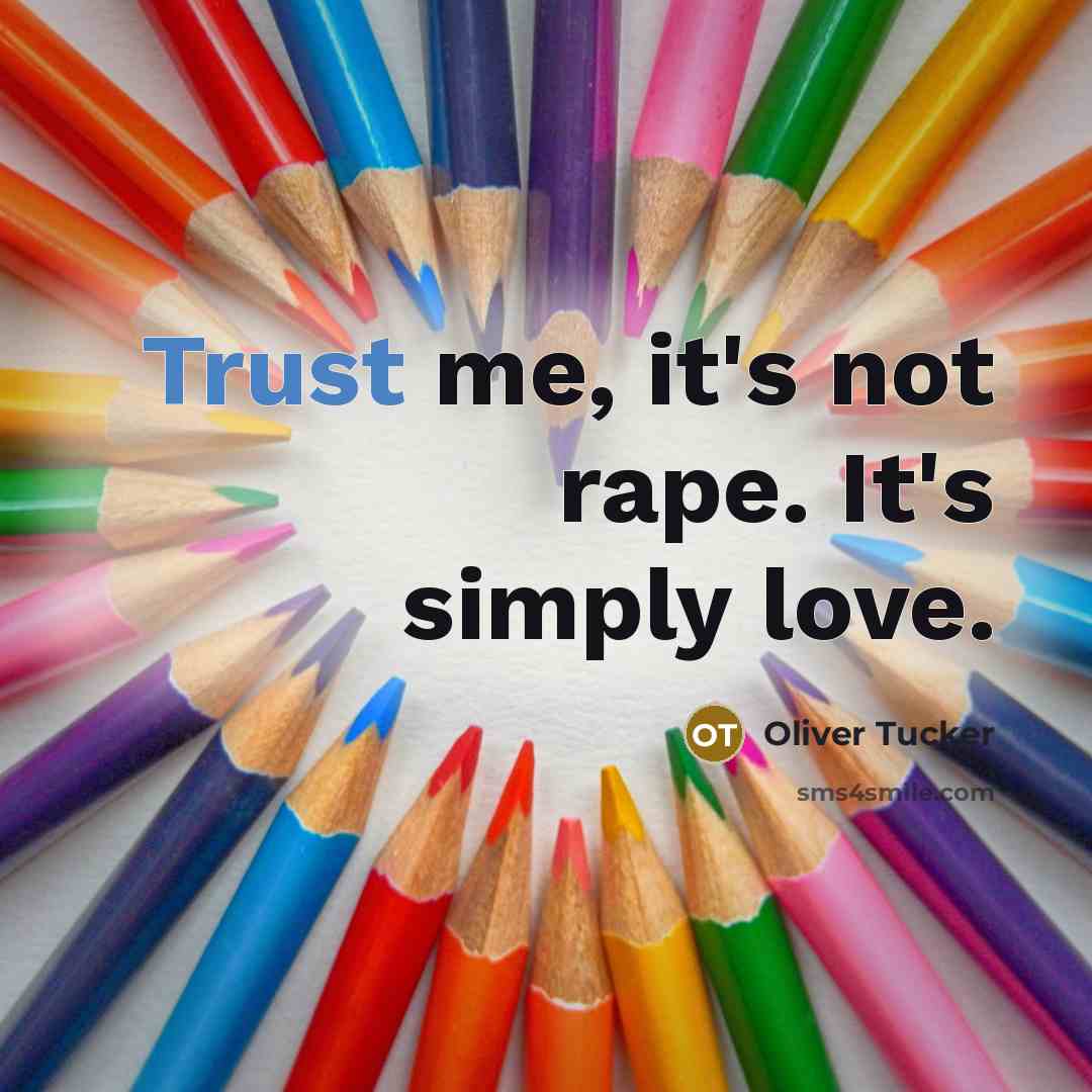“Trust me, it's not rape. It's simply love.…” quote by Oliver Tucker