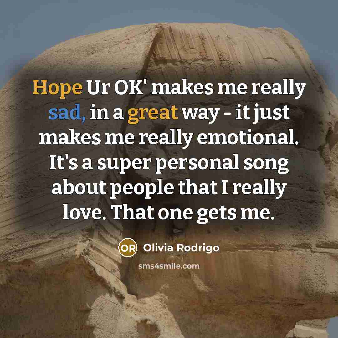 “Hope Ur OK' makes me really sad, in a great way - it just makes me really emotional. It's a super personal song about people that I really love. That one gets me.” quote by Olivia Rodrigo