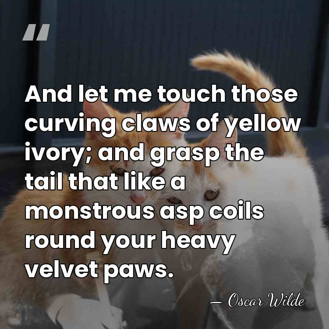 And let me touch those curving claws of yellow ivory; and grasp&hellip; - Oscar Wilde