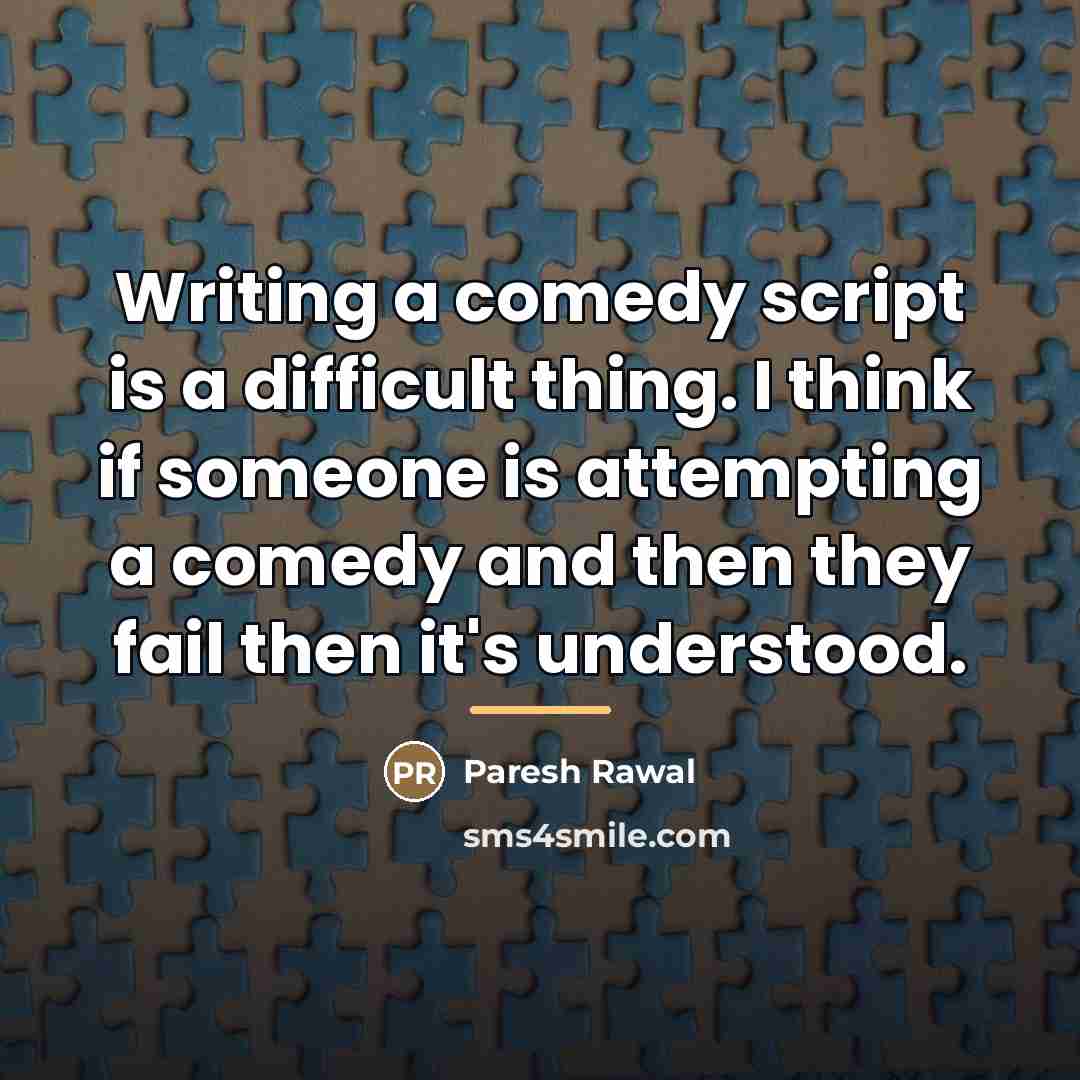 “Writing a comedy script is a difficult thing. I think…” quote by Paresh Rawal