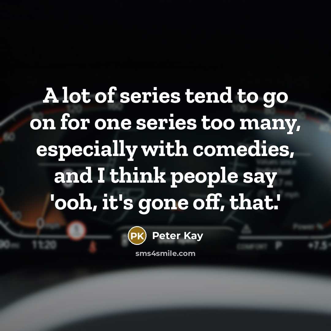 “A lot of series tend to go on for one…” quote by Peter Kay