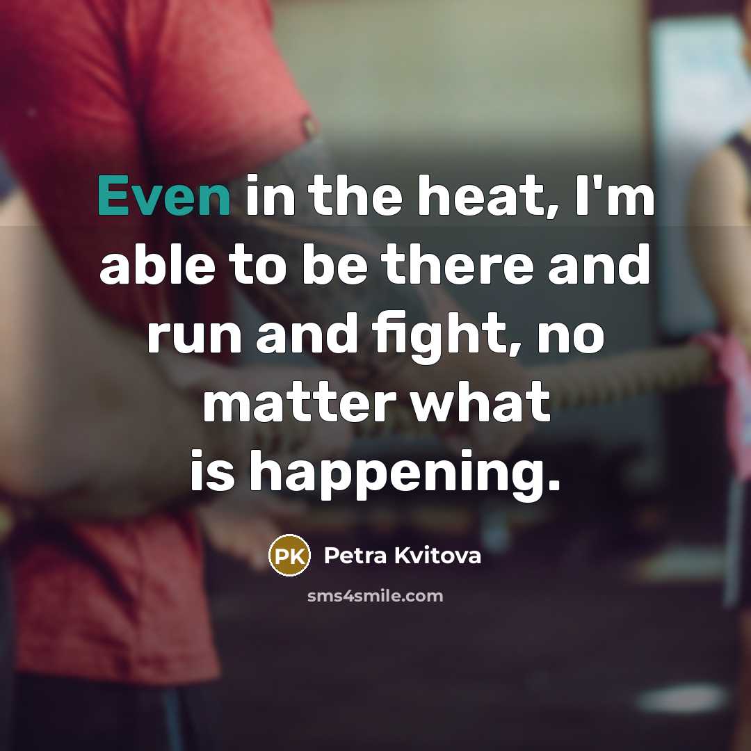 “Even in the heat, I'm able to be there and…” quote by Petra Kvitova
