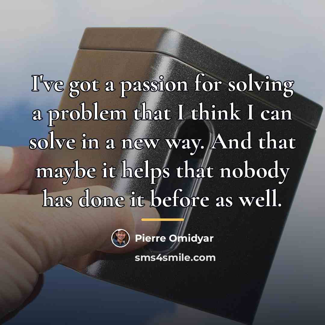 “I've got a passion for solving a problem that I…” quote by Pierre Omidyar