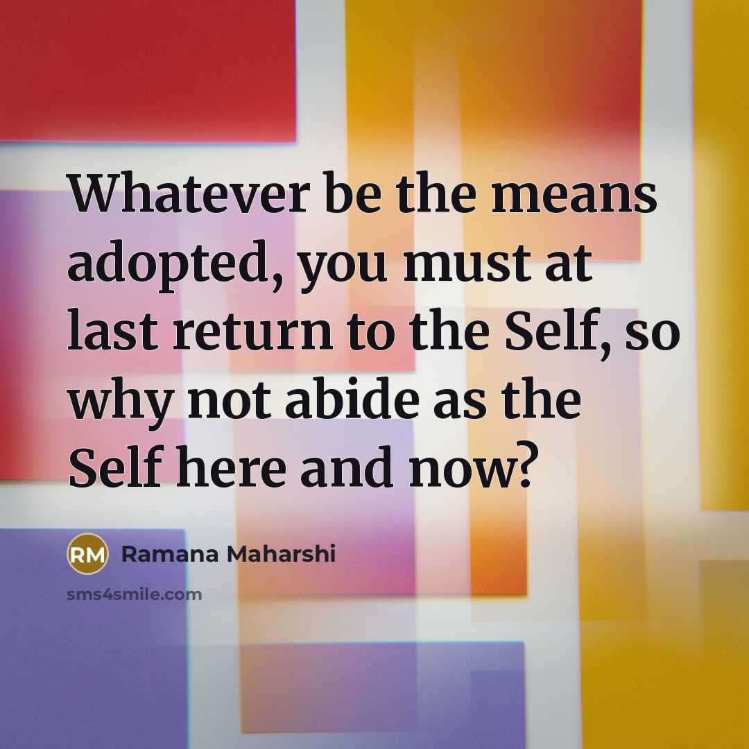 “Whatever be the means adopted, you must at last return…” quote by Ramana Maharshi