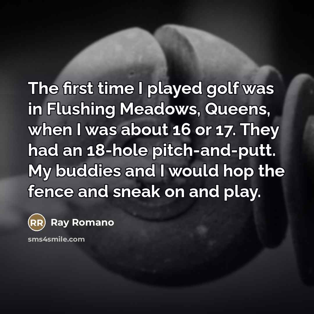 “The first time I played golf was in Flushing Meadows,…” quote by Ray Romano