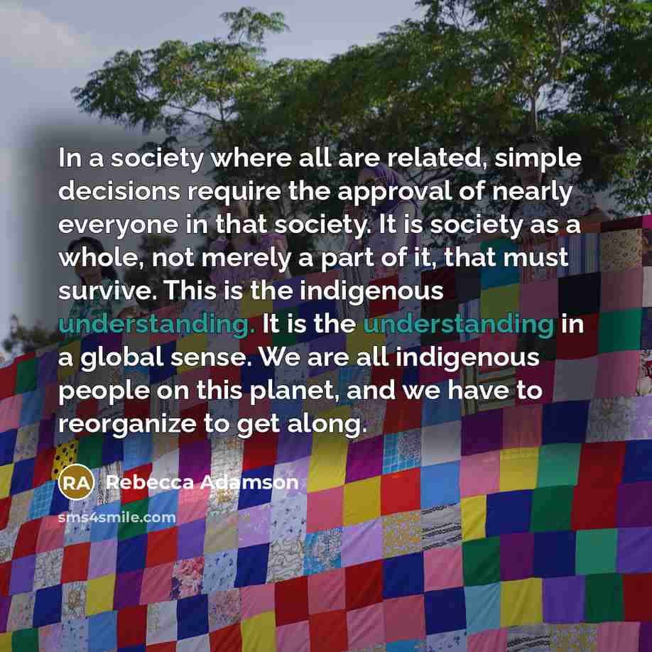 “In a society where all are related, simple decisions require…” quote by Rebecca Adamson