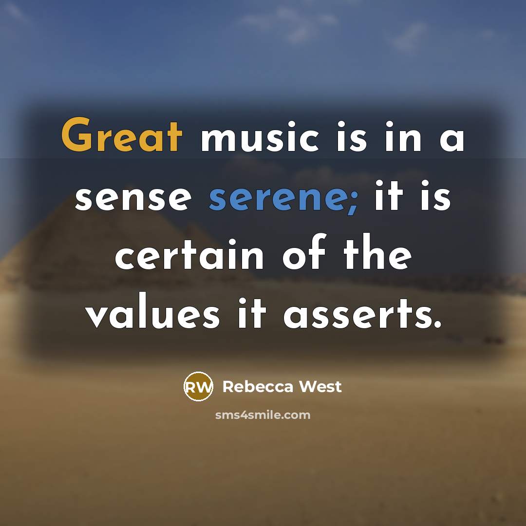 “Great music is in a sense serene; it is certain…” quote by Rebecca West