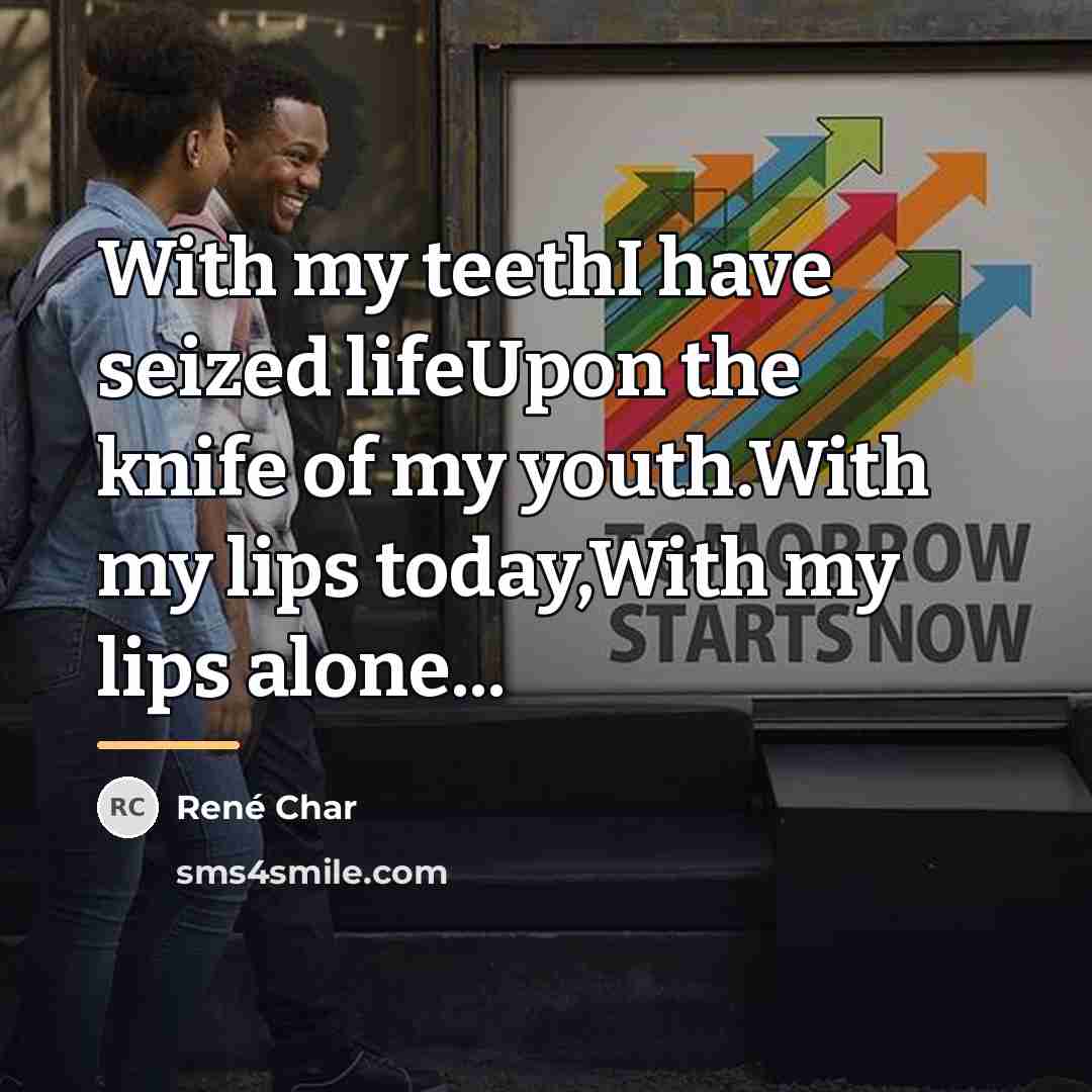 “With my teethI have seized lifeUpon the knife of my…” quote by Rene Char