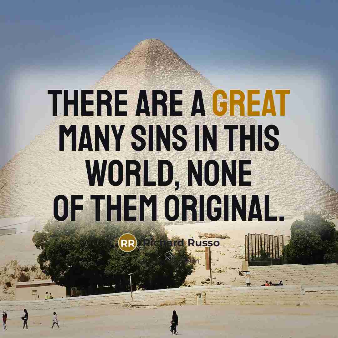 “There are a great many sins in this world, none of them original.” quote by Richard Russo