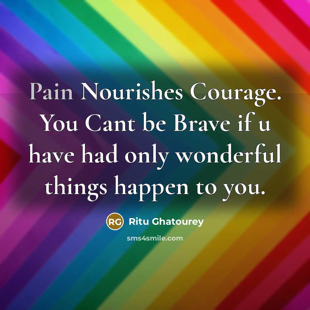 “Pain Nourishes Courage. You Cant be Brave if u have…” quote by Ritu Ghatourey