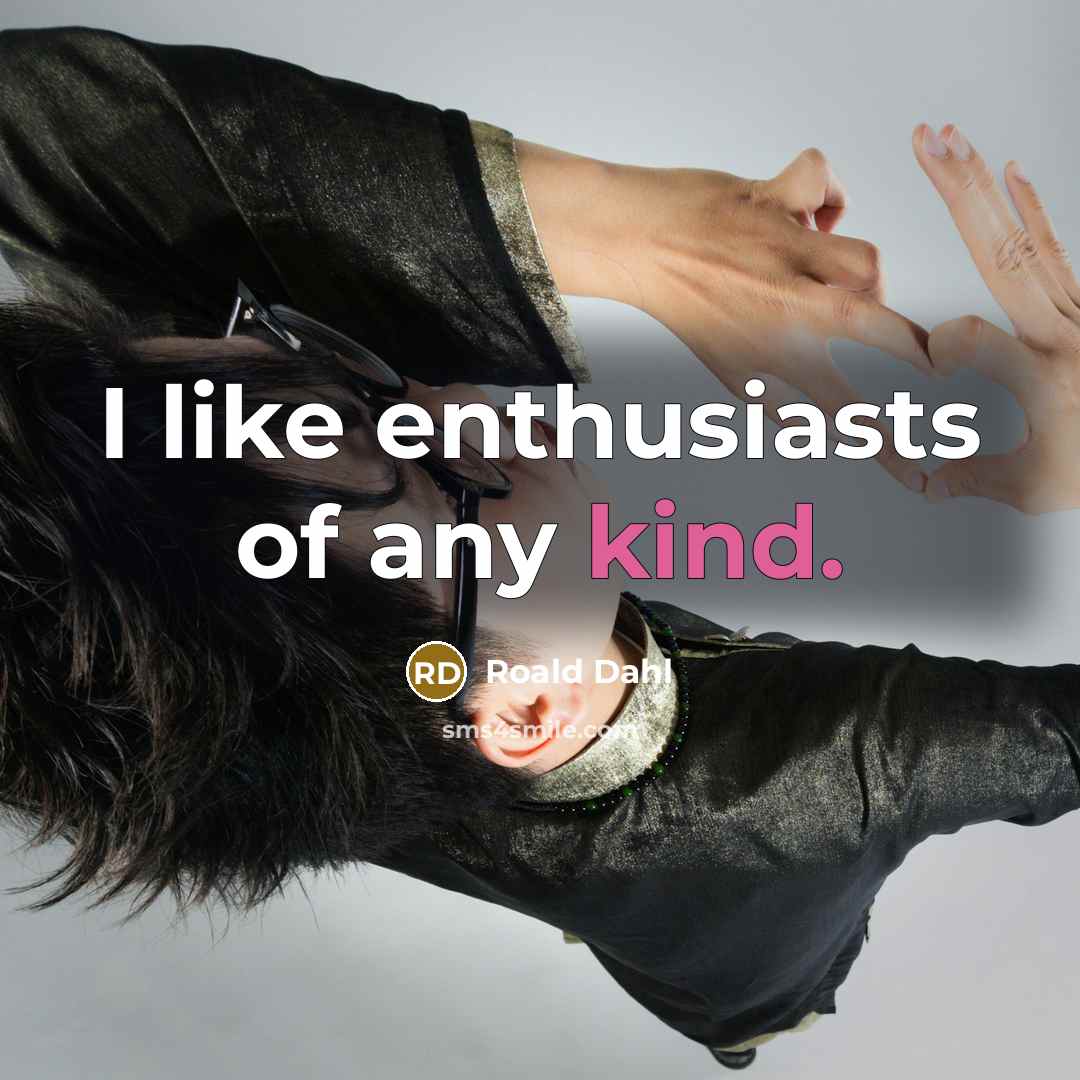 “I like enthusiasts of any kind.…” quote by Roald Dahl