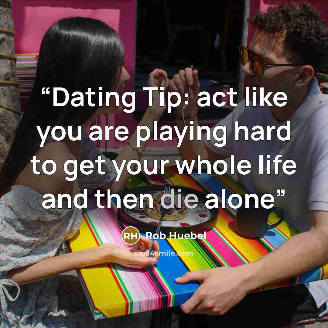 “Dating Tip: act like you are playing hard to get your whole life and then die alone” quote by Rob Huebel