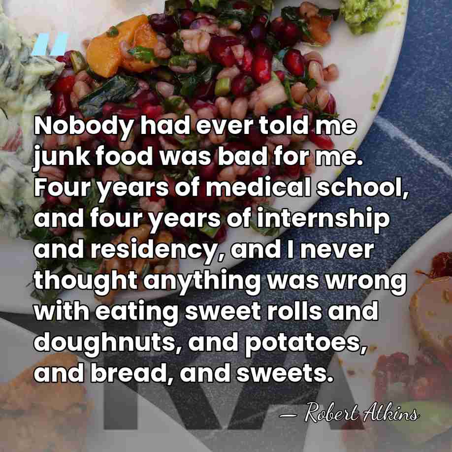 Nobody had ever told me junk food was bad for me. Four&hellip; - Robert Atkins