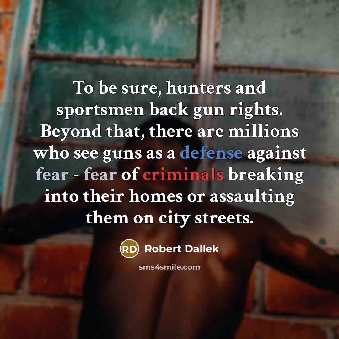 “To be sure, hunters and sportsmen back gun rights. Beyond…” quote by Robert Dallek