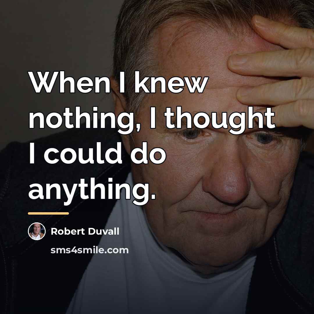 “When I knew nothing, I thought I could do anything.…” quote by Robert Duvall