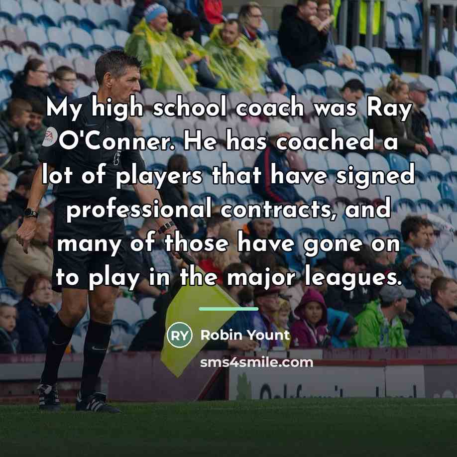 “My high school coach was Ray O'Conner. He has coached…” quote by Robin Yount