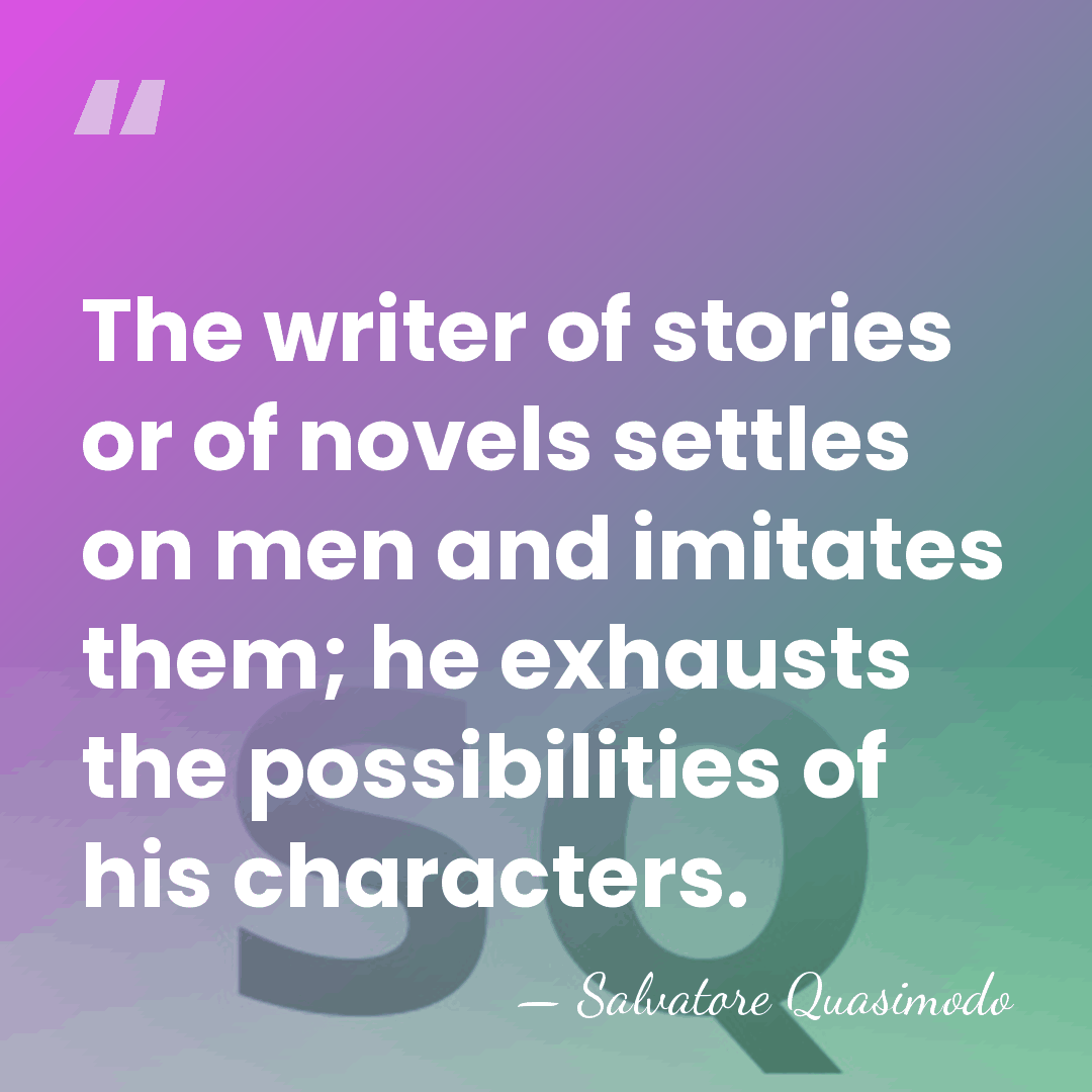 The writer of stories or of novels settles on men and imitates&hellip; - Salvatore Quasimodo