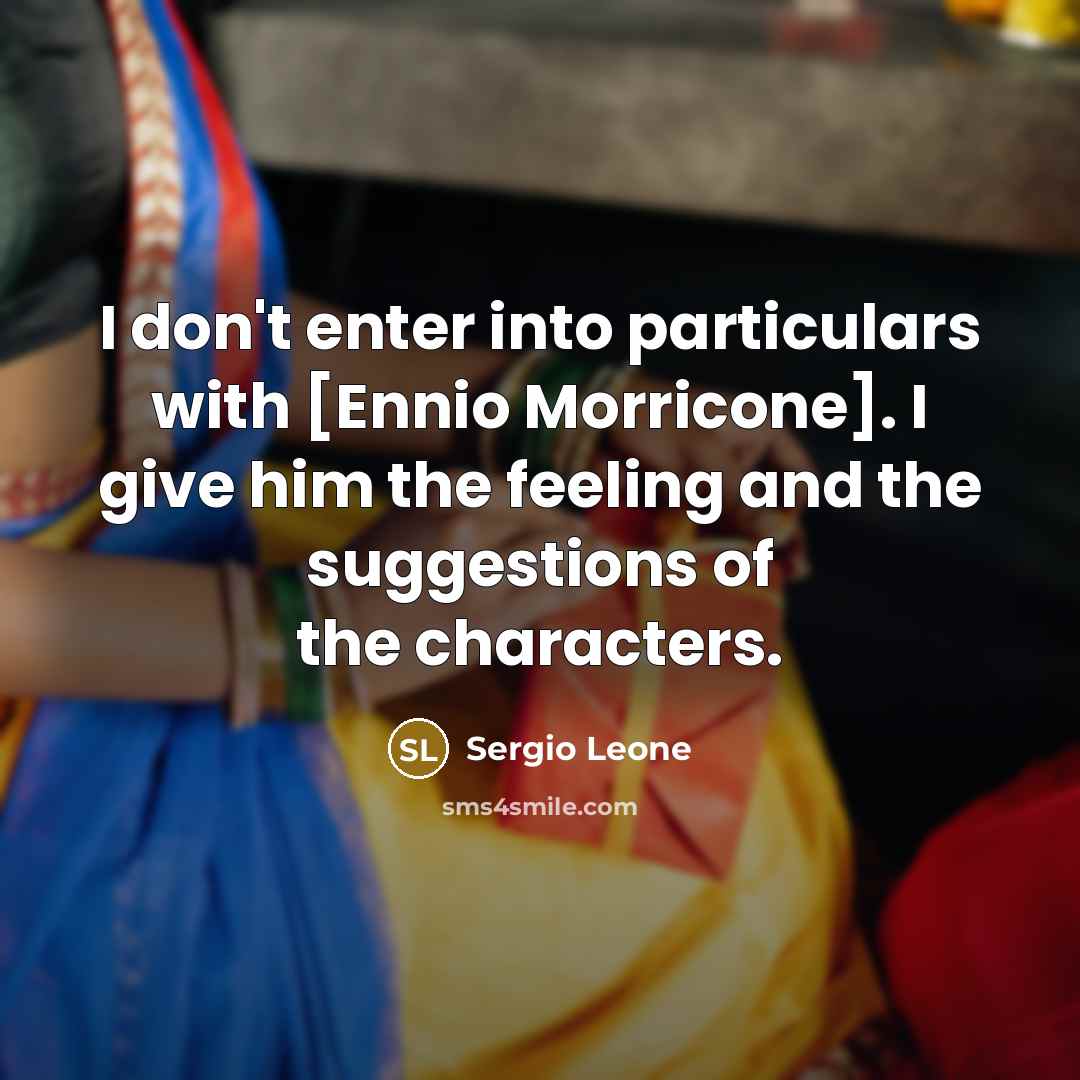 “I don't enter into particulars with [Ennio Morricone]. I give…” quote by Sergio Leone
