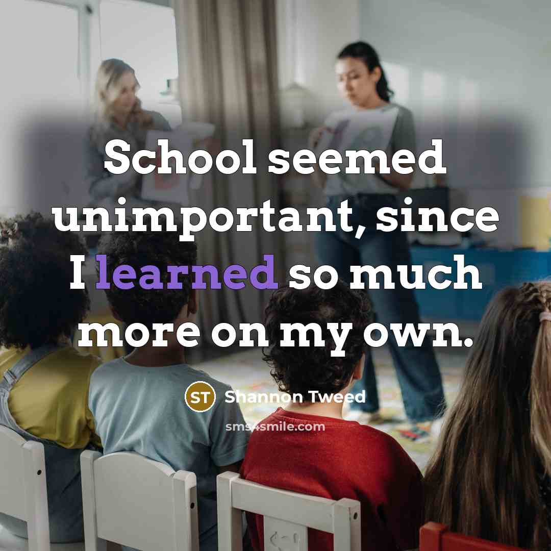 “School seemed unimportant, since I learned so much more on…” quote by Shannon Tweed