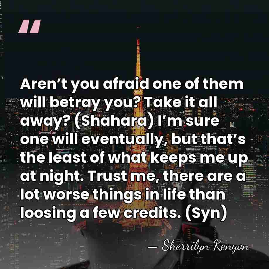 Aren’t you afraid one of them will betray you? Take it all&hellip; - Sherrilyn Kenyon