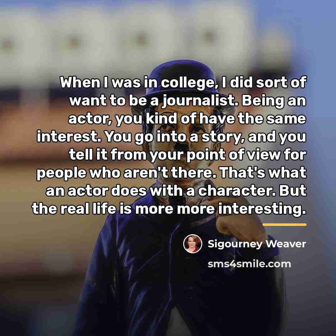 “When I was in college, I did sort of want…” quote by Sigourney Weaver