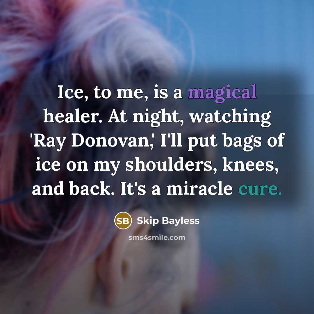 “Ice, to me, is a magical healer. At night, watching…” quote by Skip Bayless