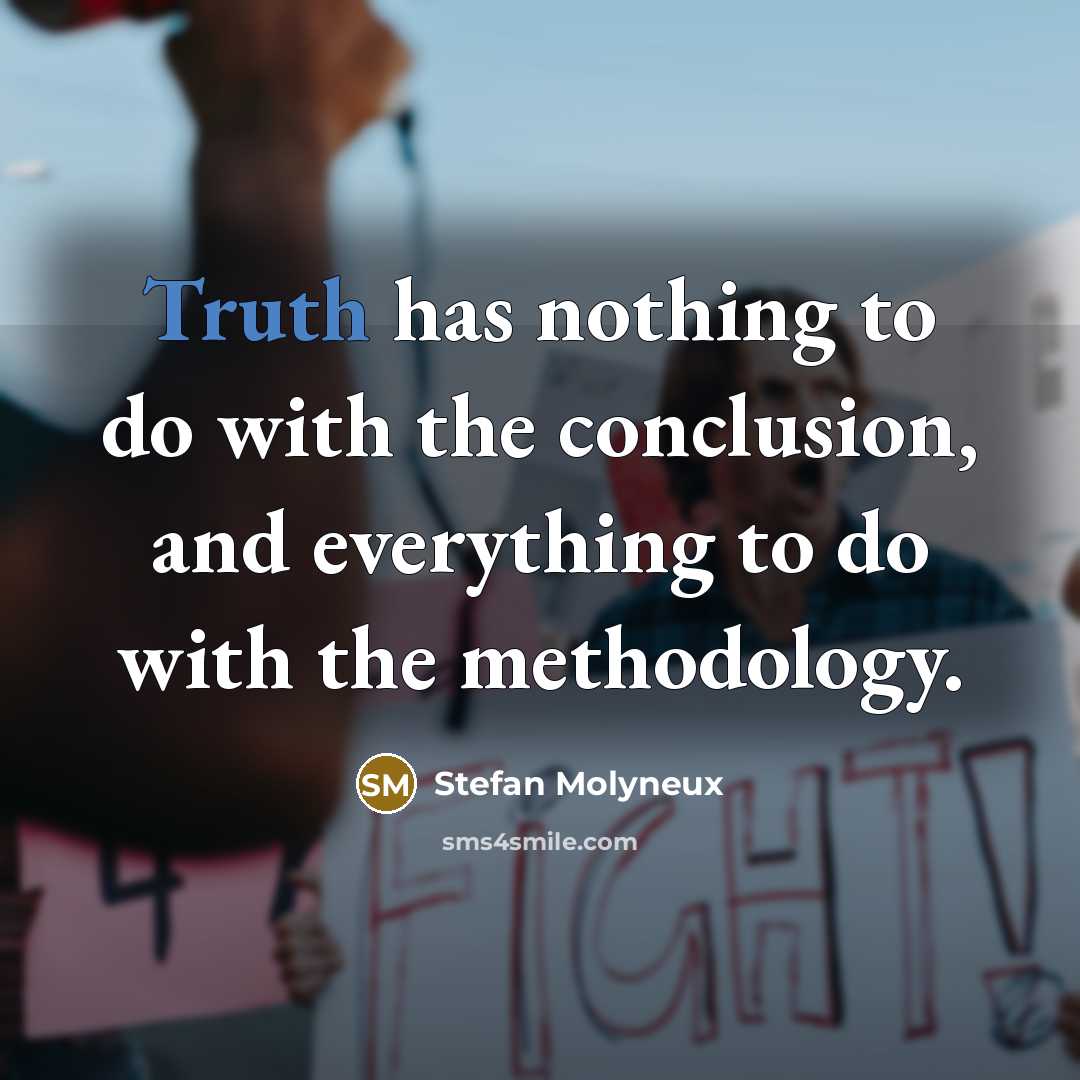 “Truth has nothing to do with the conclusion, and everything…” quote by Stefan Molyneux