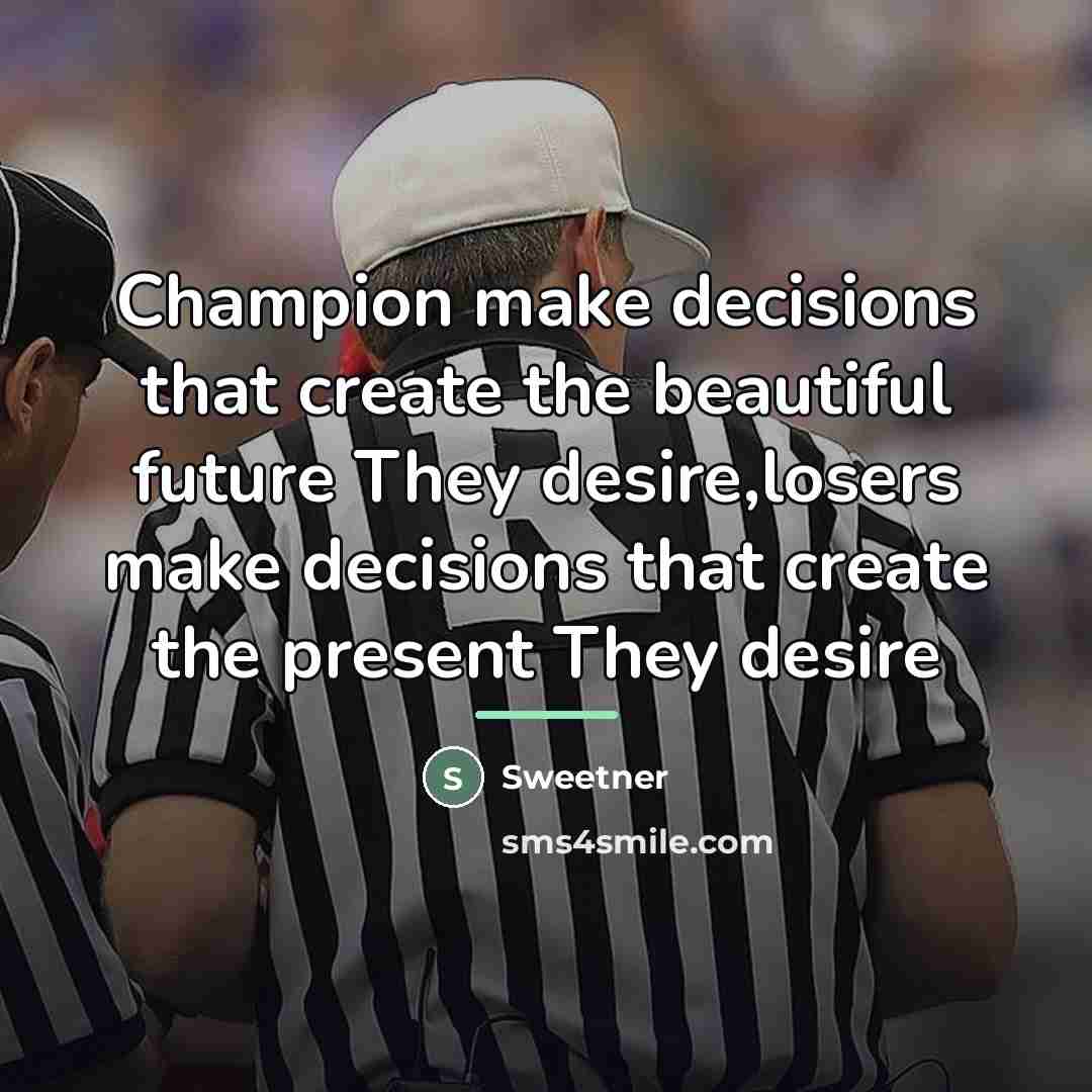 “Champion make decisions that create the beautiful future They desire,losers…” quote by Sweetner