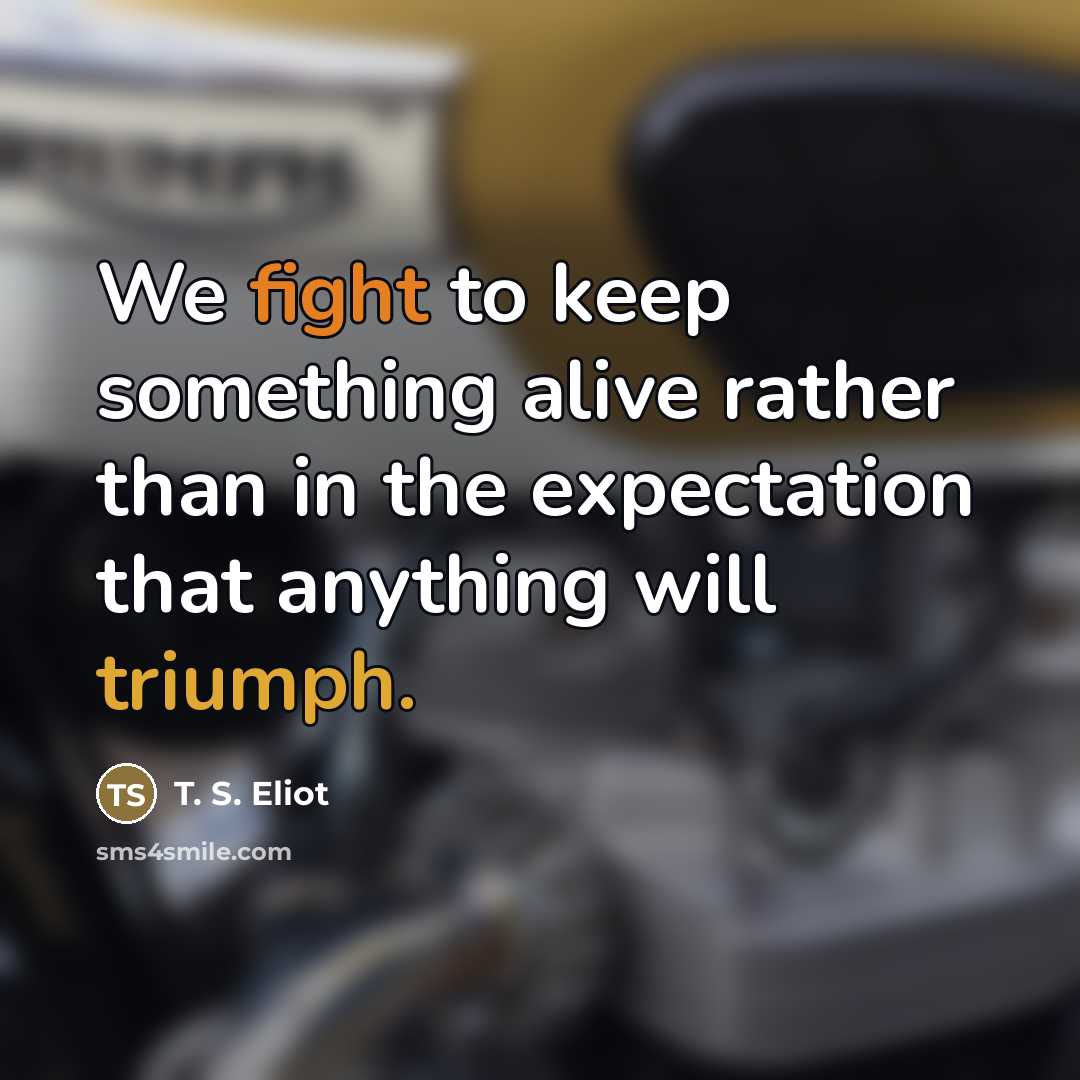 “We fight to keep something alive rather than in the…” quote by T. S. Eliot
