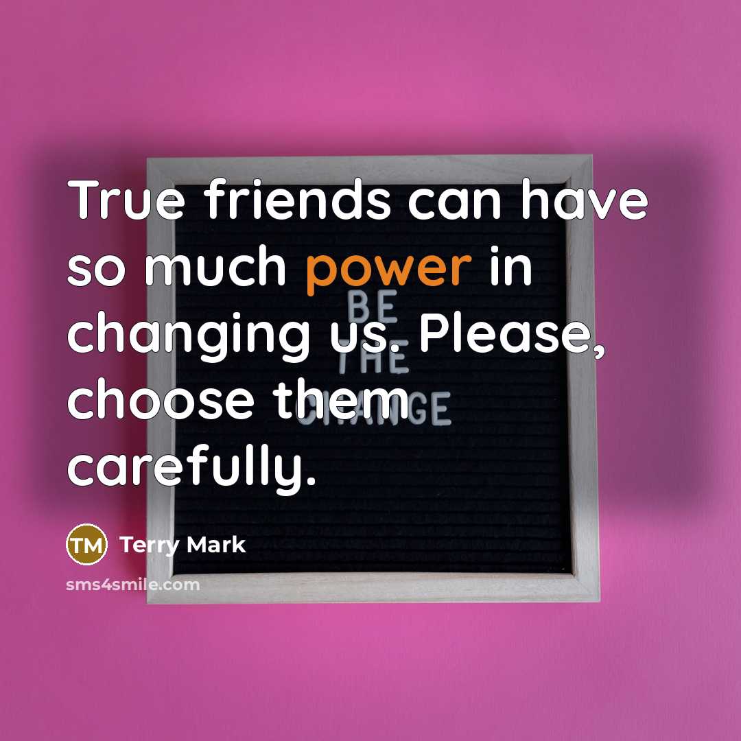 “True friends can have so much power in changing us.…” quote by Terry Mark