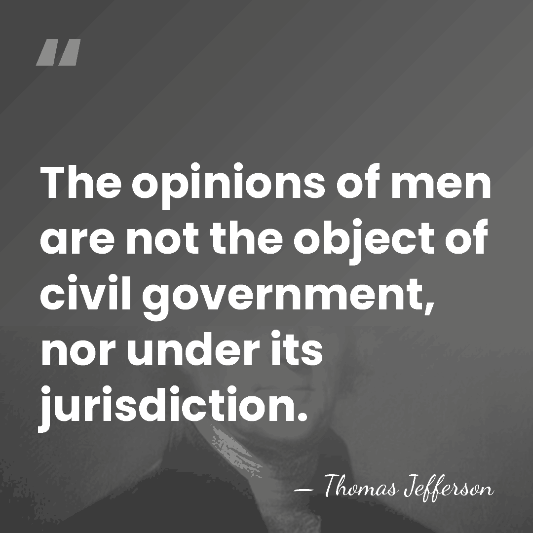 The opinions of men are not the object of civil government, nor&hellip; - Thomas Jefferson