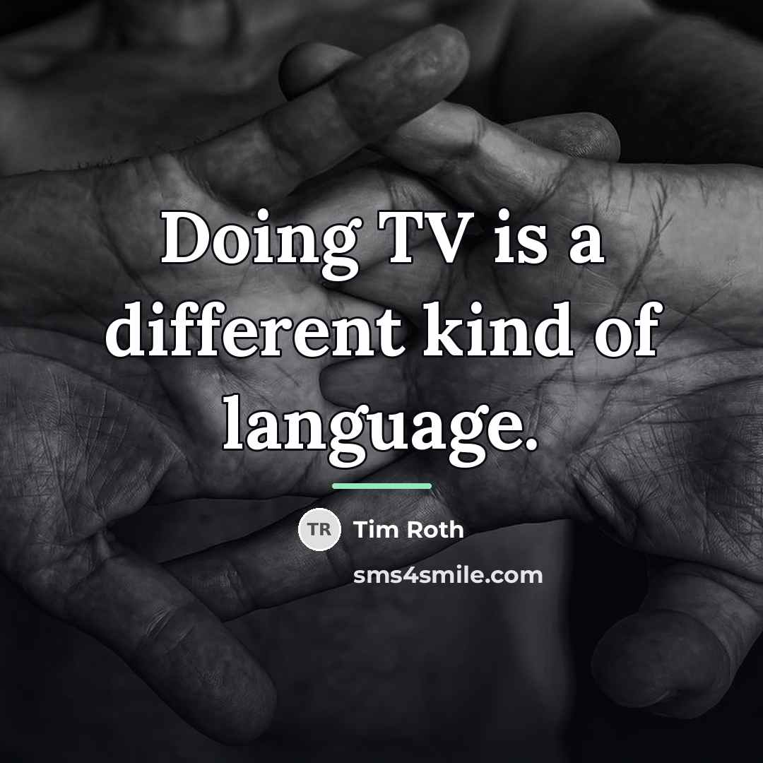 “Doing TV is a different kind of language.…” quote by Tim Roth