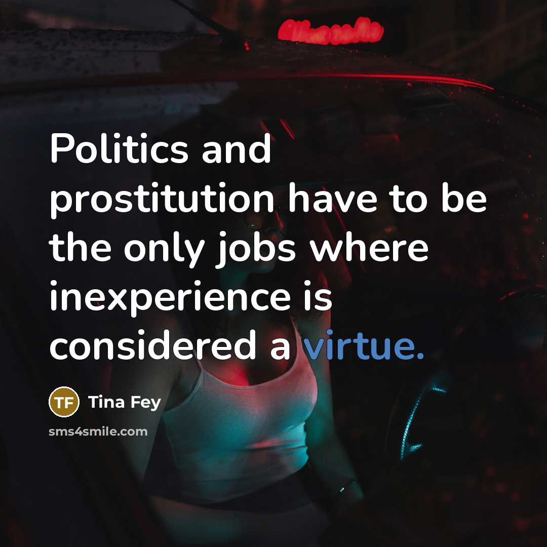 “Politics and prostitution have to be the only jobs where…” quote by Tina Fey