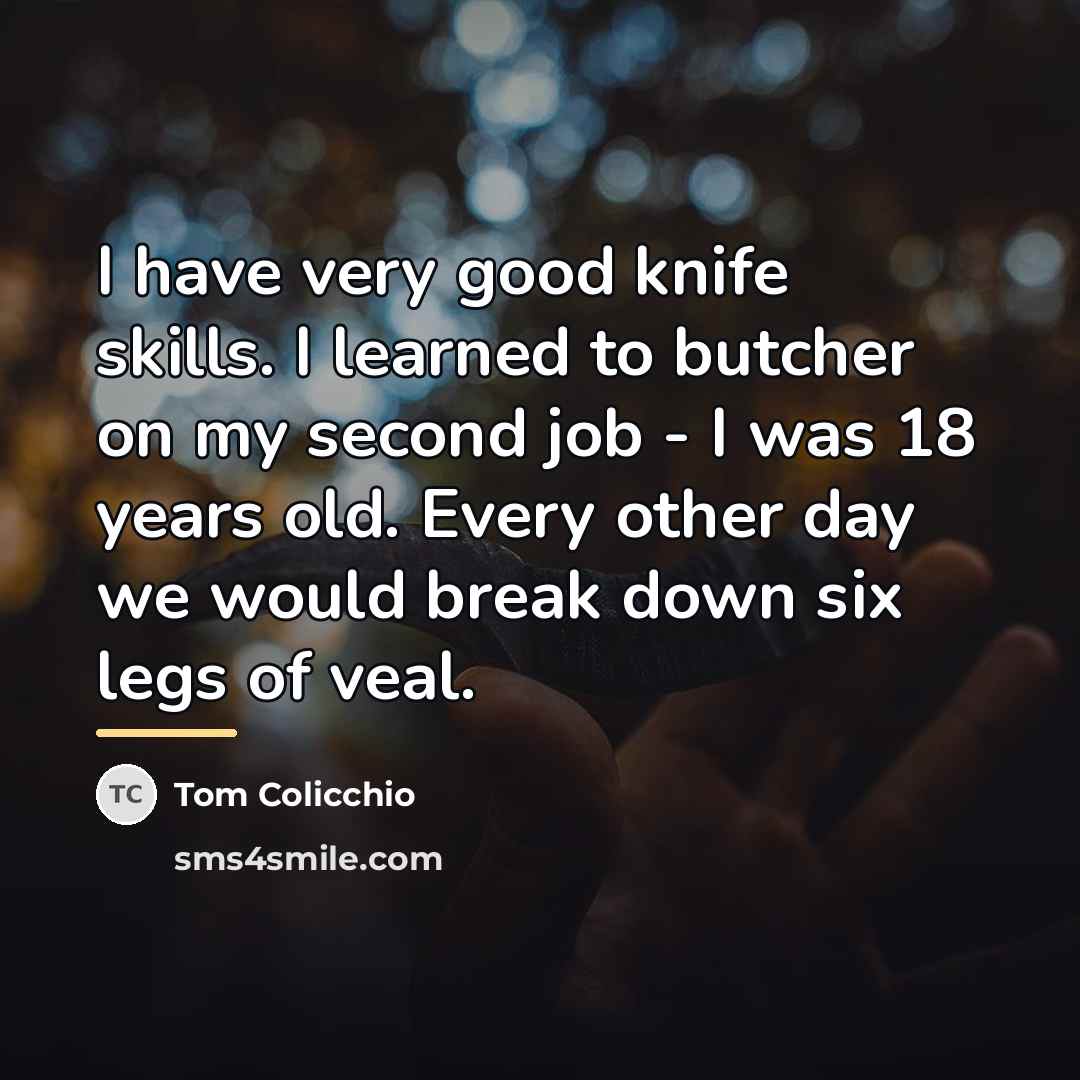 “I have very good knife skills. I learned to butcher…” quote by Tom Colicchio