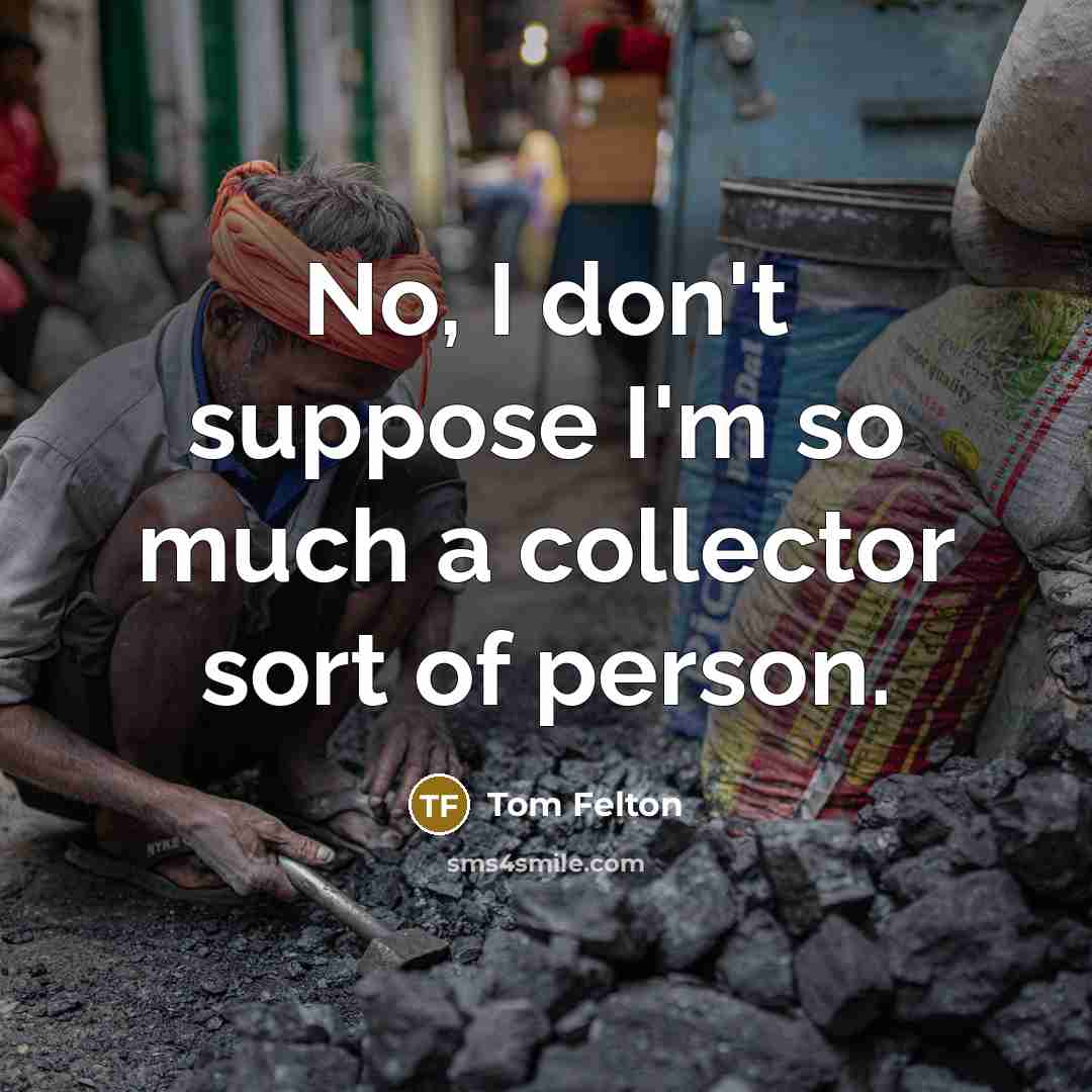 “No, I don't suppose I'm so much a collector sort…” quote by Tom Felton