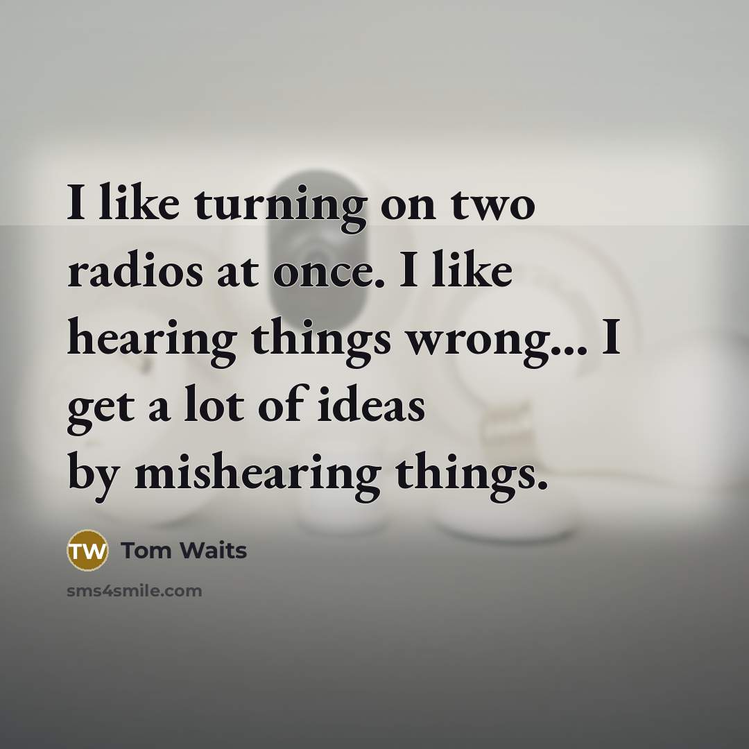 “I like turning on two radios at once. I like…” quote by Tom Waits