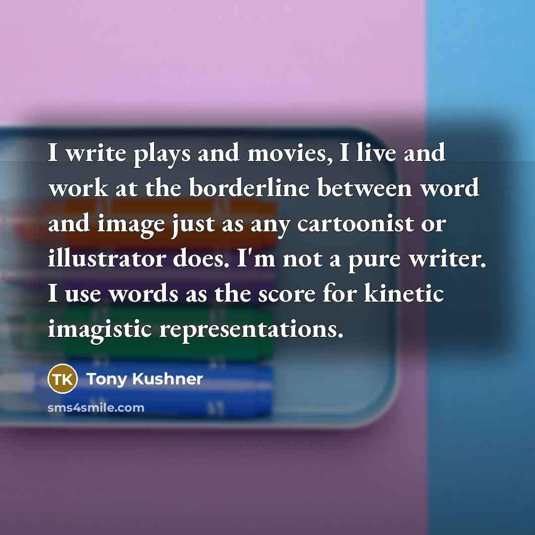 “I write plays and movies, I live and work at…” quote by Tony Kushner