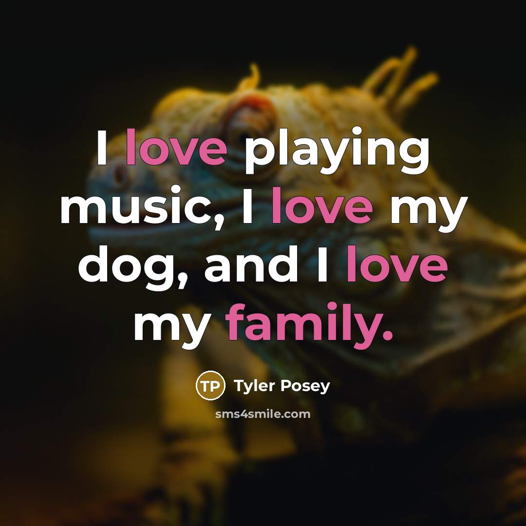 “I love playing music, I love my dog, and I love my family.” quote by Tyler Posey