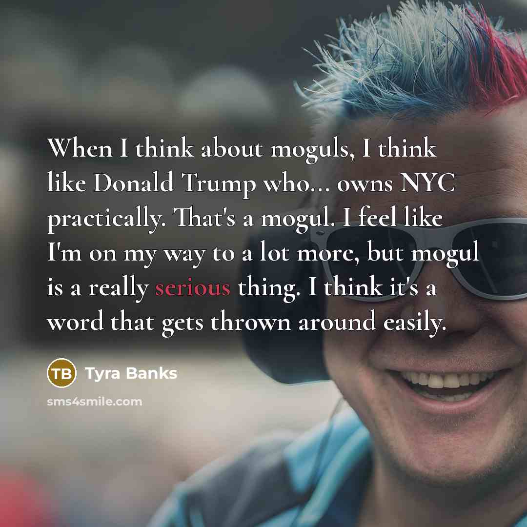 “When I think about moguls, I think like Donald Trump…” quote by Tyra Banks