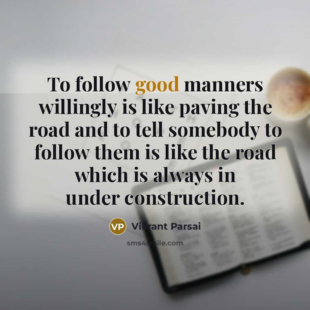 “To follow good manners willingly is like paving the road…” quote by Vikrant Parsai