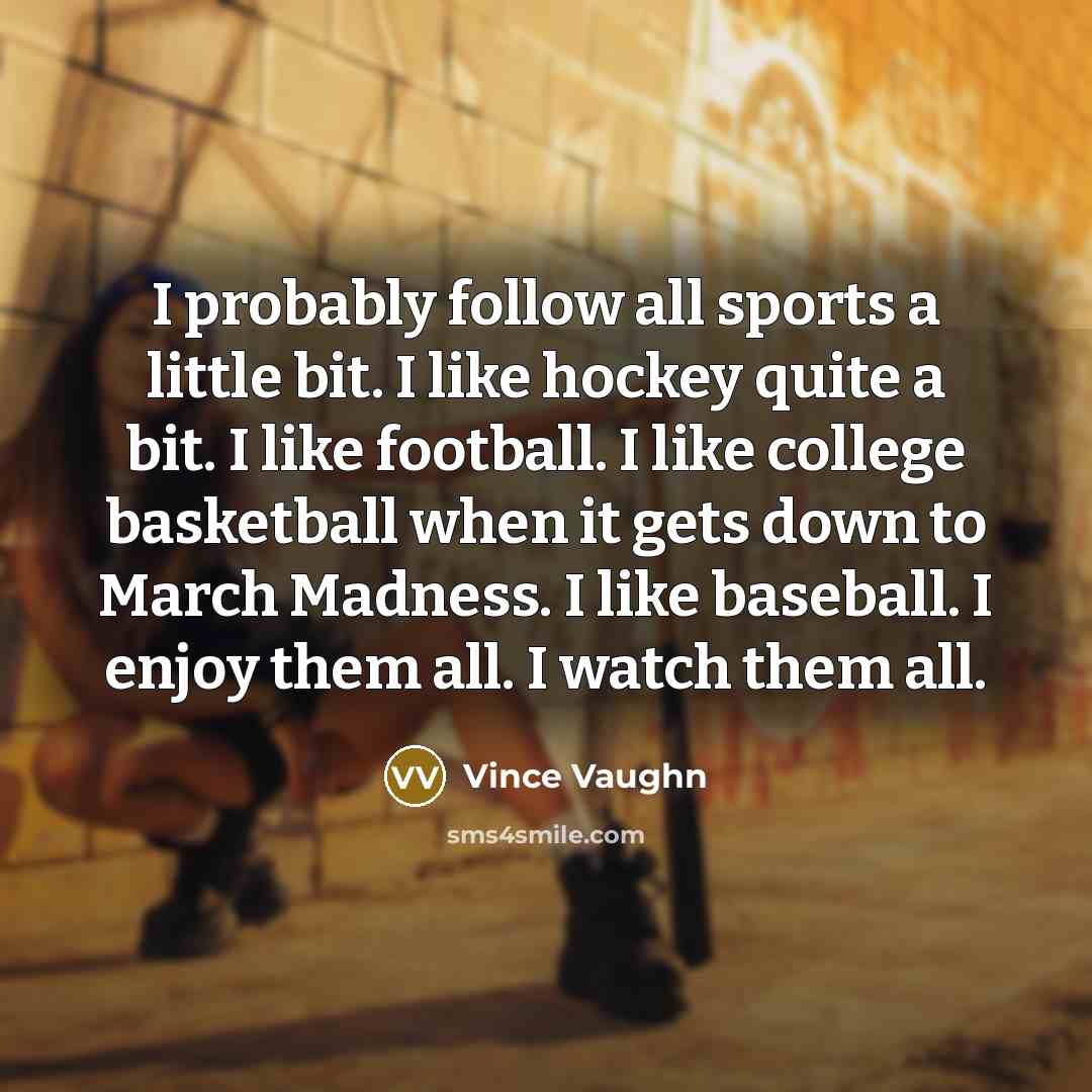 “I probably follow all sports a little bit. I like…” quote by Vince Vaughn