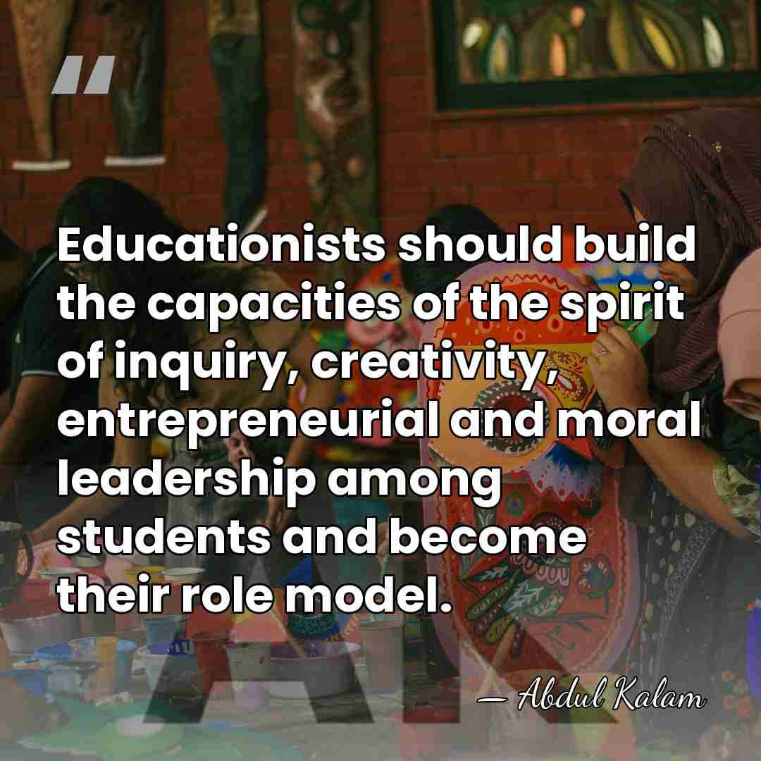Educationists should build the capacities of the spirit of inquiry, creativity, entrepreneurial&hellip; - Abdul Kalam