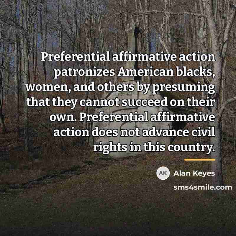 “Preferential affirmative action patronizes American blacks, women, and others by…” quote by Alan Keyes