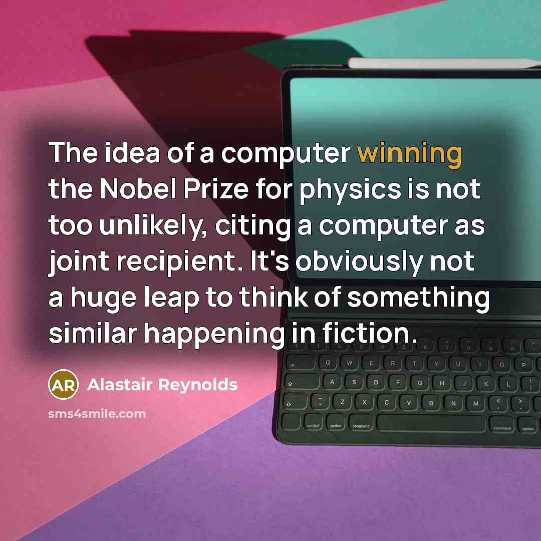 “The idea of a computer winning the Nobel Prize for…” quote by Alastair Reynolds
