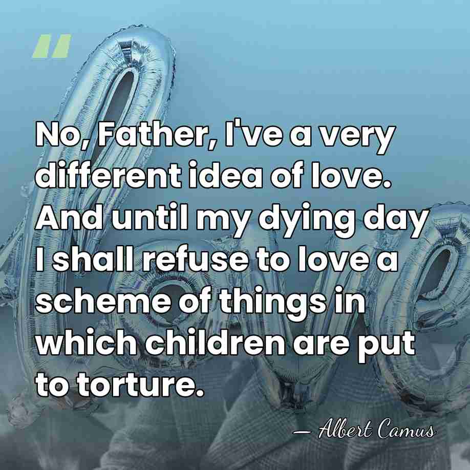 No, Father, I've a very different idea of love. And until my&hellip; - Albert Camus