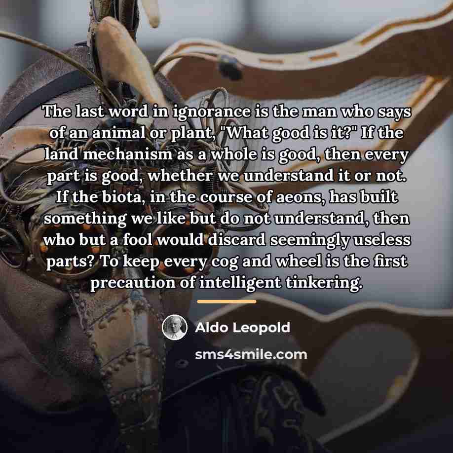 “The last word in ignorance is the man who says…” quote by Aldo Leopold