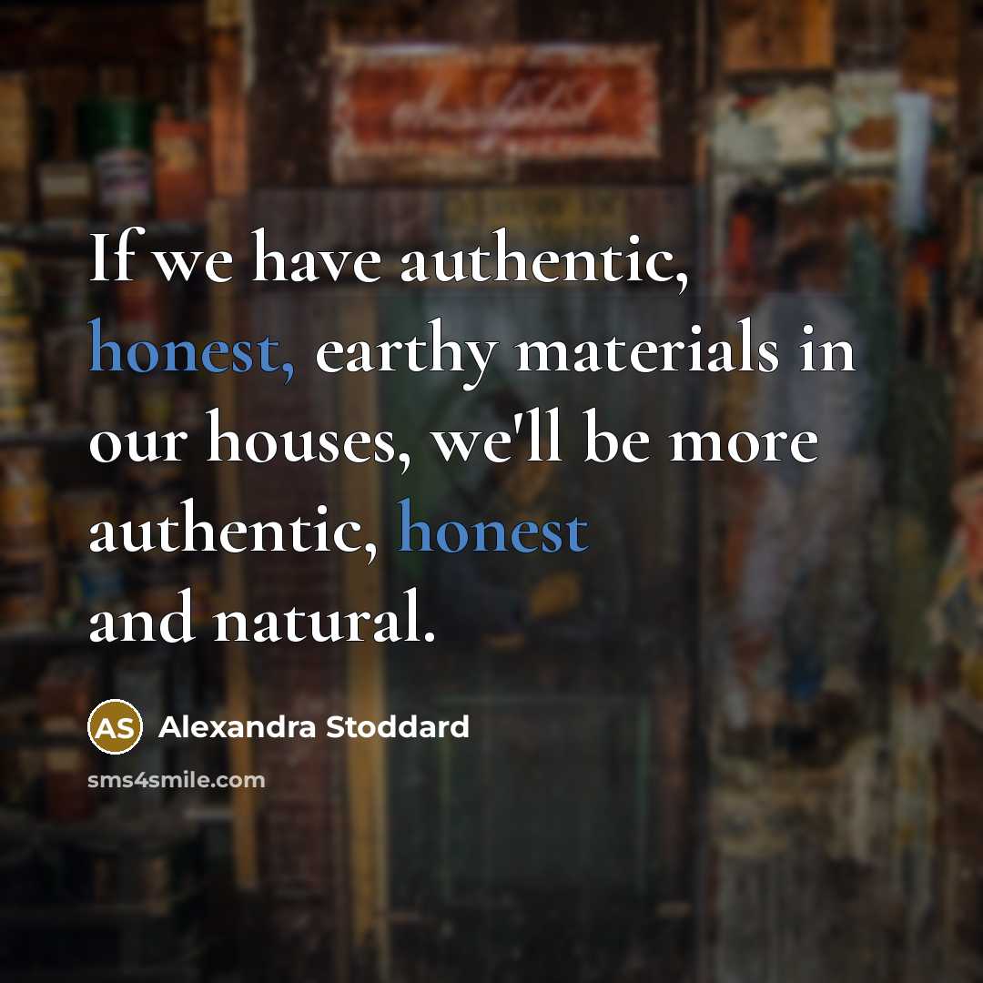 “If we have authentic, honest, earthy materials in our houses,…” quote by Alexandra Stoddard