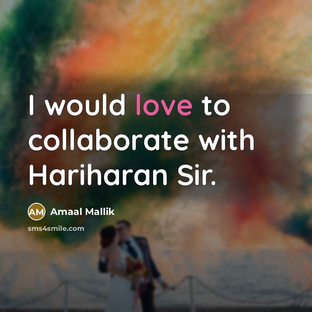 “I would love to collaborate with Hariharan Sir.…” quote by Amaal Mallik